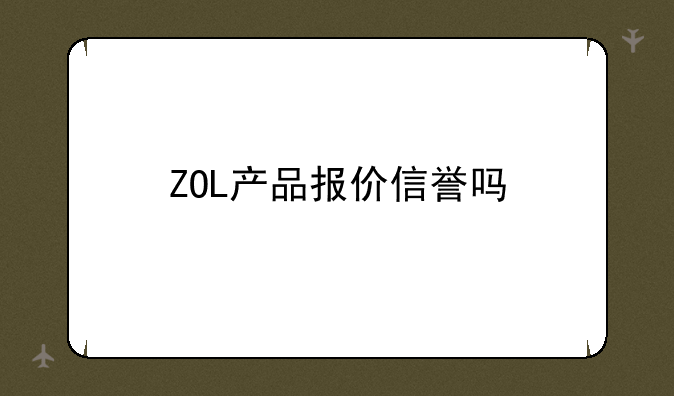ZOL产品报价信誉吗
