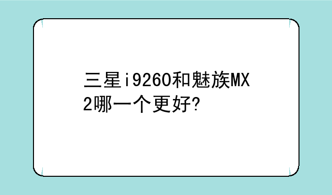 三星i9260和魅族MX2哪一个更好?