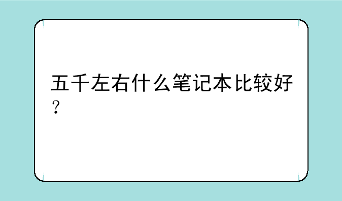 五千左右什么笔记本比较好？