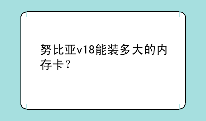 努比亚v18能装多大的内存卡？