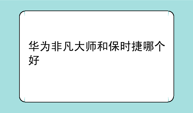 华为非凡大师和保时捷哪个好