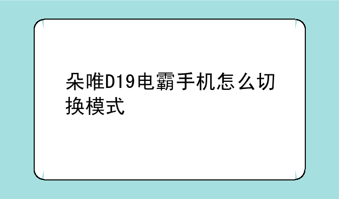 朵唯D19电霸手机怎么切换模式