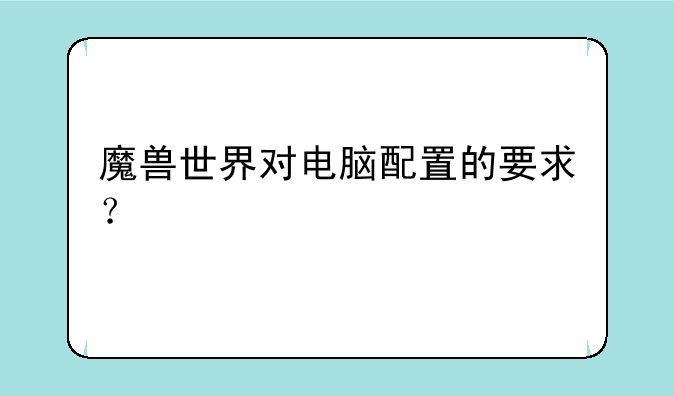 魔兽世界对电脑配置的要求？