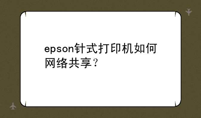 epson针式打印机如何网络共享？