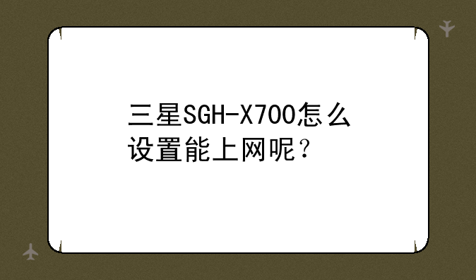 三星SGH-X700怎么设置能上网呢？