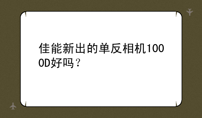 佳能新出的单反相机1000D好吗？