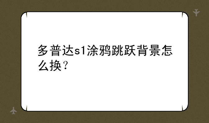 多普达s1涂鸦跳跃背景怎么换？