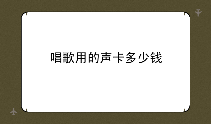 唱歌用的声卡多少钱