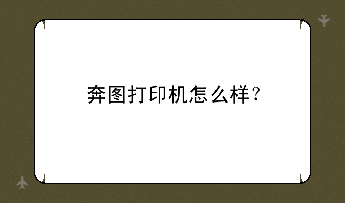 奔图打印机怎么样？