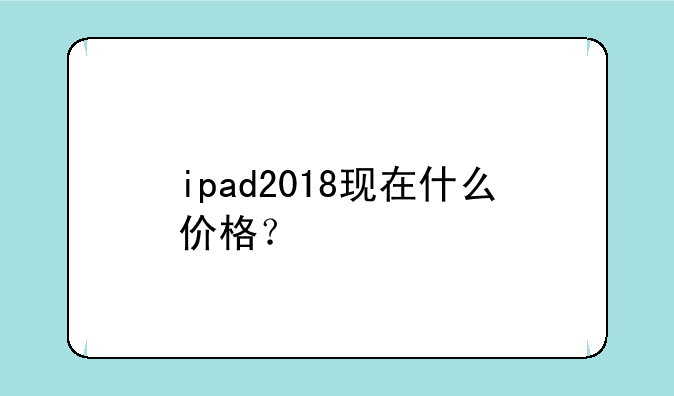 ipad2018现在什么价格？
