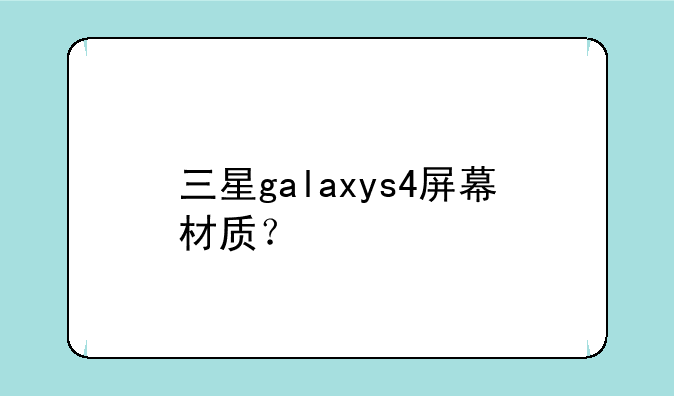 三星galaxys4屏幕材质？
