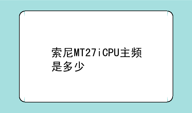 索尼MT27iCPU主频是多少