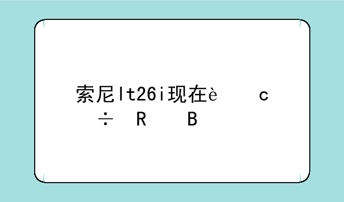 索尼lt26i现在还能用吗