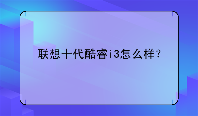 联想十代酷睿i3怎么样？