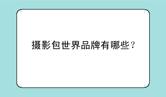 摄影包世界品牌有哪些？
