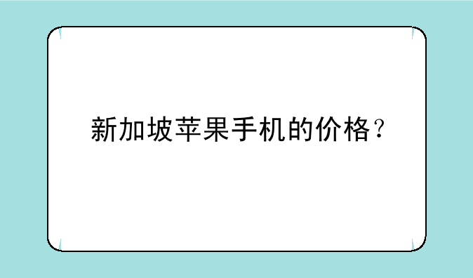 新加坡苹果手机的价格？
