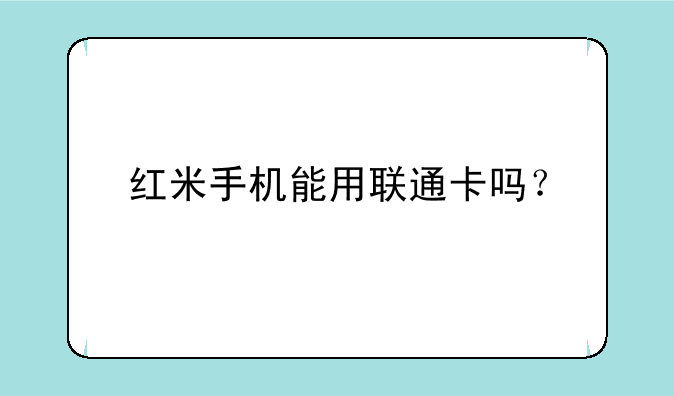 红米手机能用联通卡吗？
