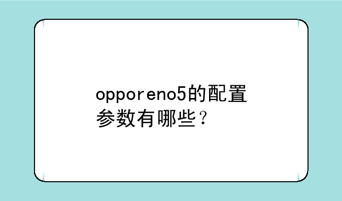opporeno5的配置参数有哪些？