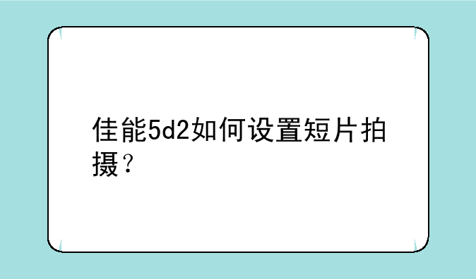 佳能5d2如何设置短片拍摄？