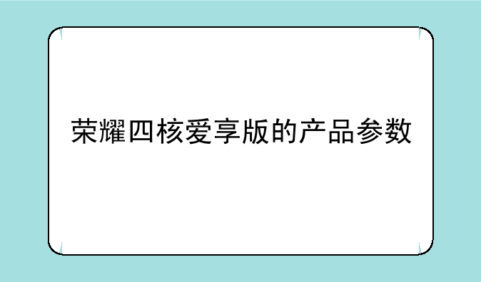荣耀四核爱享版的产品参数