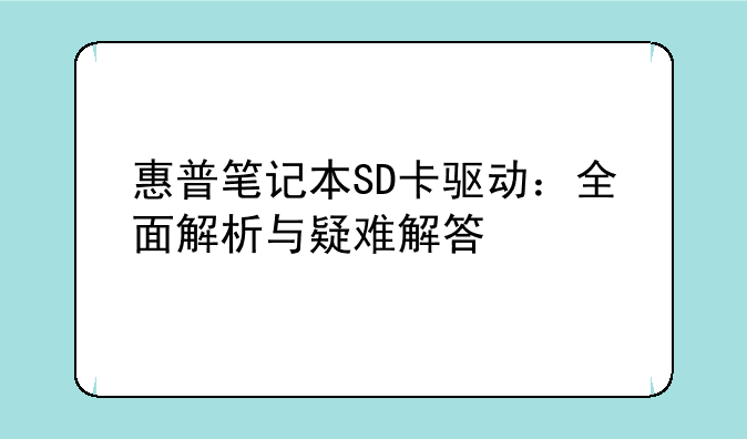 惠普笔记本SD卡驱动：全面解析与疑难解答