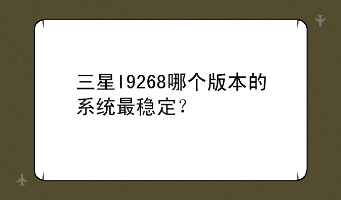 三星I9268哪个版本的系统最稳定？