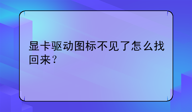 显卡驱动图标不见了怎么找回来？