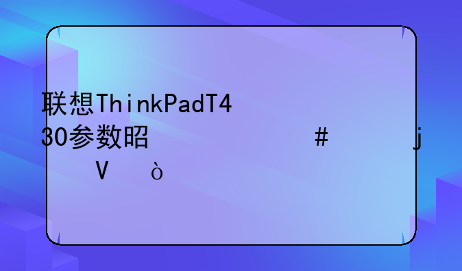 联想ThinkPadT430参数是什么样的啊？