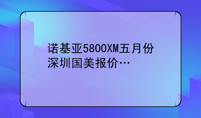 诺基亚5800XM五月份深圳国美报价…