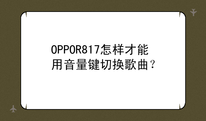 OPPOR817怎样才能用音量键切换歌曲？