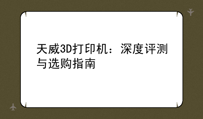 天威3D打印机：深度评测与选购指南