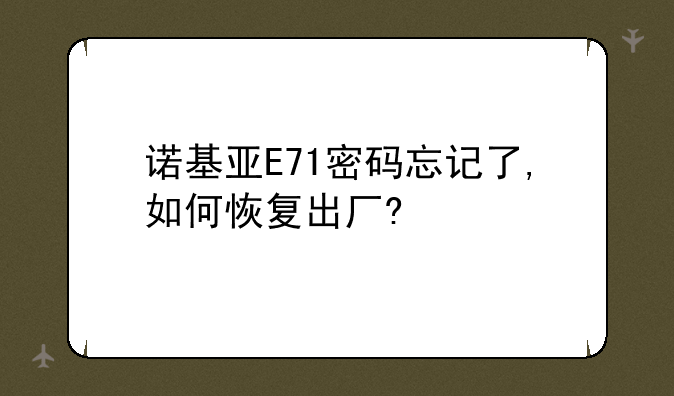 诺基亚E71密码忘记了,如何恢复出厂?