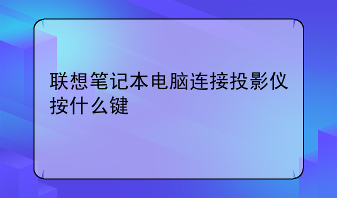 联想笔记本电脑连接投影仪按什么键