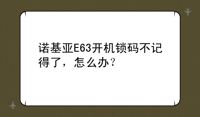 诺基亚E63开机锁码不记得了，怎么办？