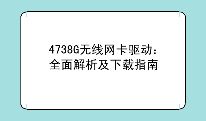 4738G无线网卡驱动：全面解析及下载指南