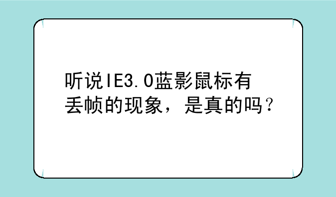 听说IE3.0蓝影鼠标有丢帧的现象，是真的吗？