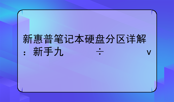新惠普笔记本硬盘分区详解：新手也能轻松上手