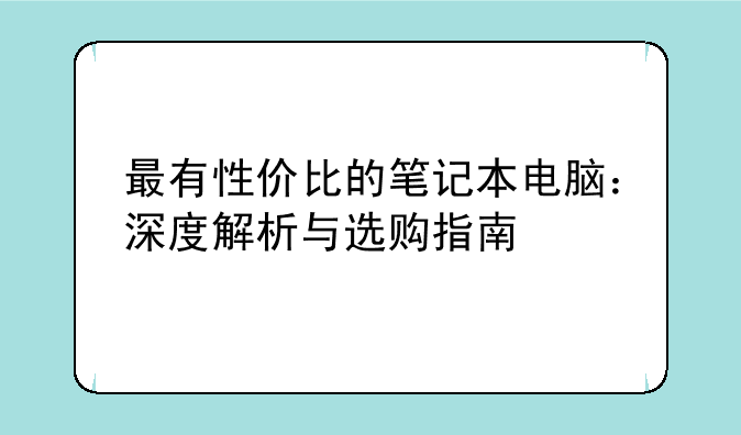 最有性价比的笔记本电脑：深度解析与选购指南