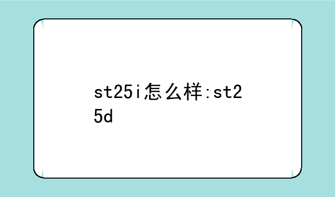 st25i怎么样:st25d