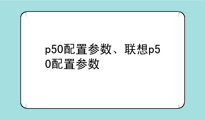 p50配置参数、联想p50配置参数