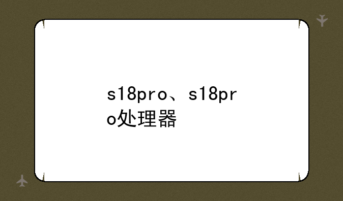 s18pro、s18pro处理器