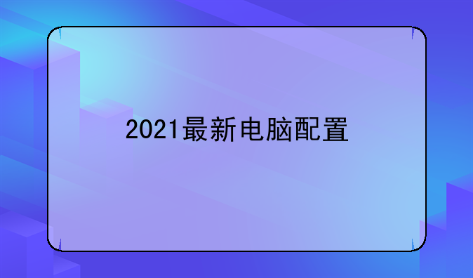 2021最新电脑配置