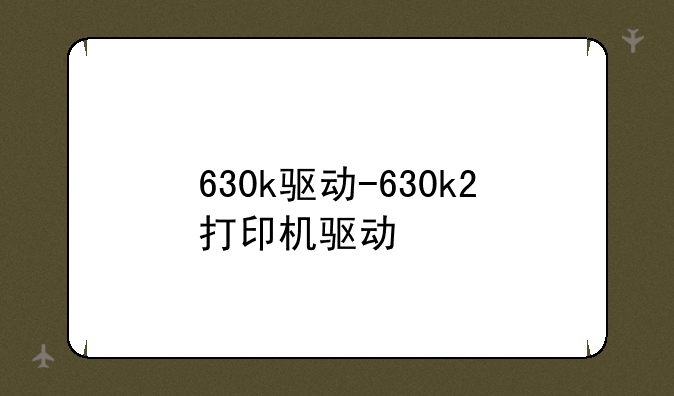 630k驱动-630k2打印机驱动