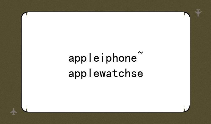 appleiphone~applewatchse