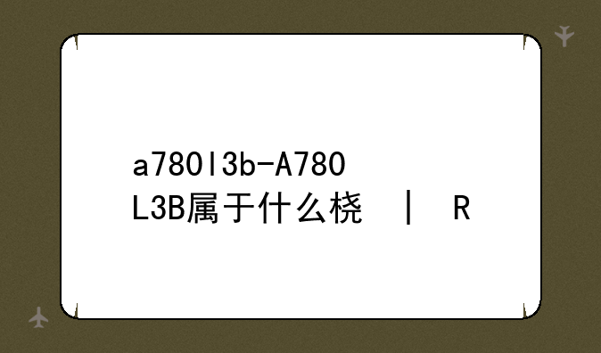 a780l3b-A780L3B属于什么档次
