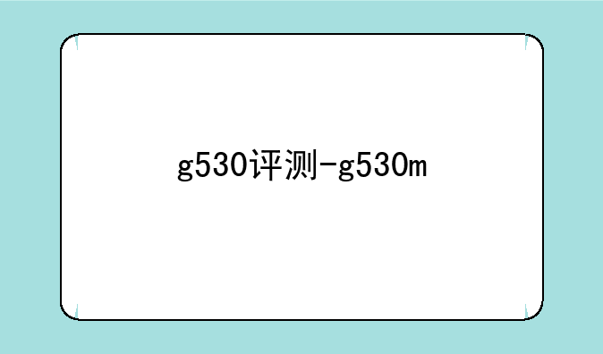 g530评测-g530m