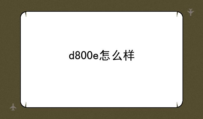 d800e怎么样