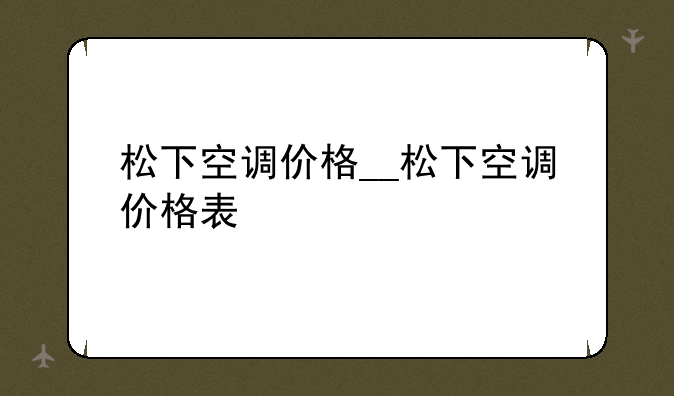 松下空调价格__松下空调价格表