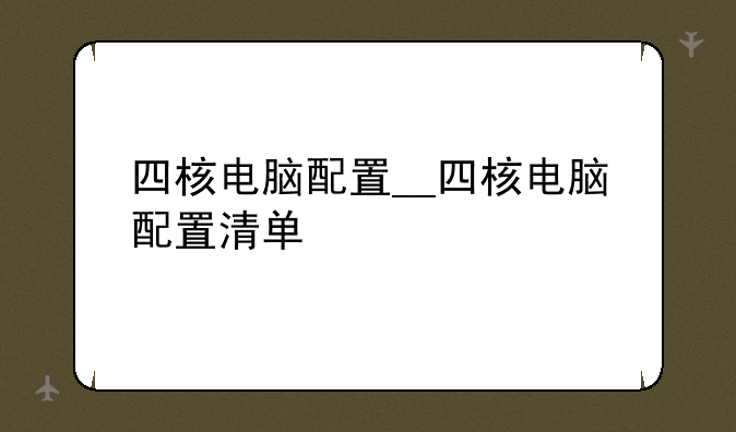 四核电脑配置__四核电脑配置清单