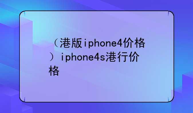 （港版iphone4价格）iphone4s港行价格